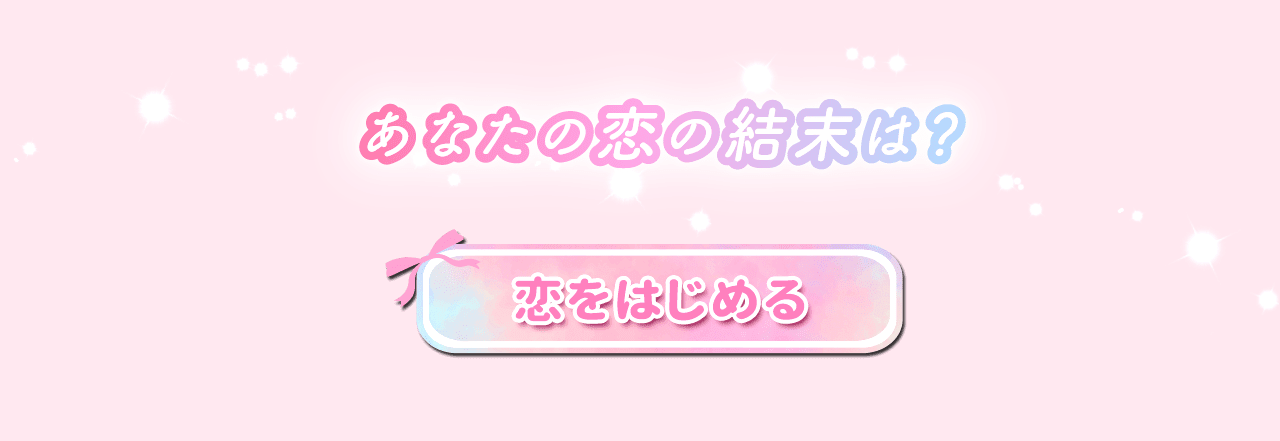 あなたの恋の結末は？「恋をはじめる」