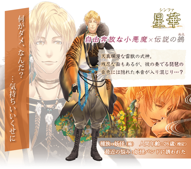 星華（シンファ）天真爛漫な雷獣の式神。残忍な面もあるが、彼の奏でる琵琶の音色には隠れた本音が入り混じり…？「何がダメ、なんだ？…気持ちいいくせに」