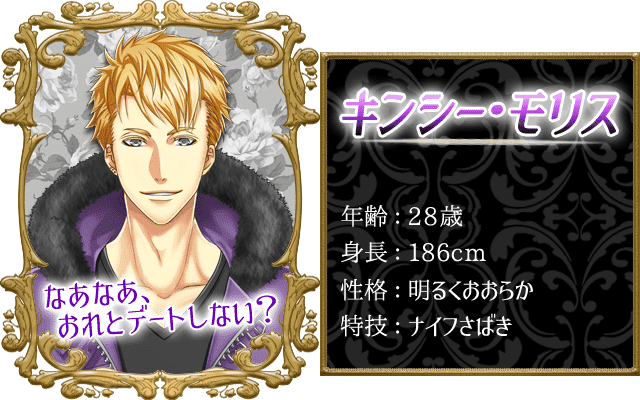 キンシープロフィール。年齢：28歳、身長：186cm、性格：明るくおおらか、特技：ナイフさばき。「なあなあ、おれとデートしない？」